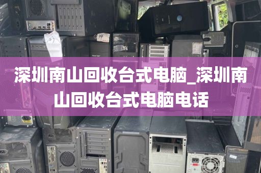 深圳南山回收臺(tái)式電腦_深圳南山回收臺(tái)式電腦電話