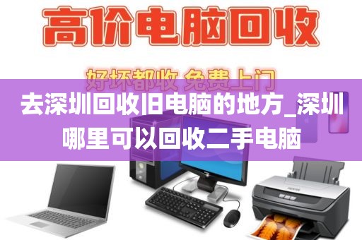 去深圳回收舊電腦的地方_深圳哪里可以回收二手電腦